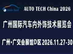 AUTO TECH China 2026 广州国际汽车内外饰技术展览会